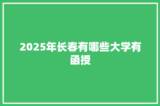 2025年长春有哪些大学有函授