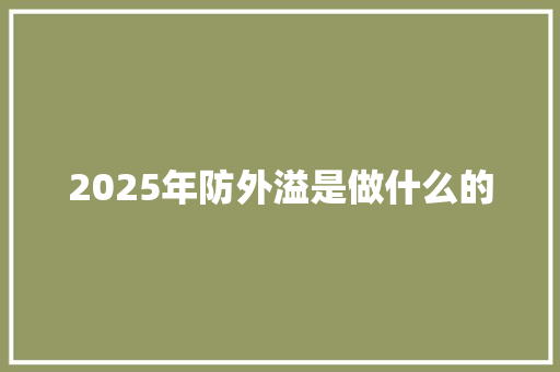 2025年防外溢是做什么的