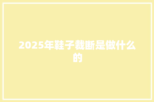 2025年鞋子裁断是做什么的
