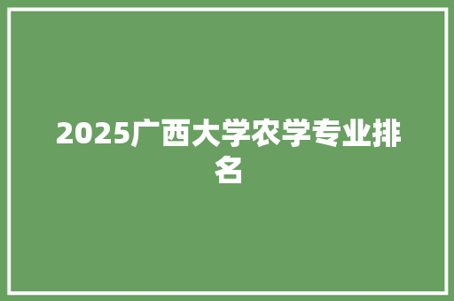 2025广西大学农学专业排名