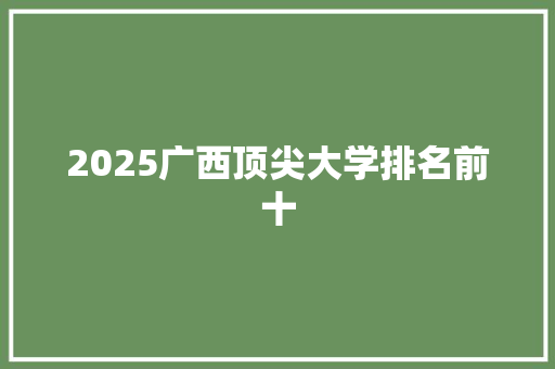 2025广西顶尖大学排名前十
