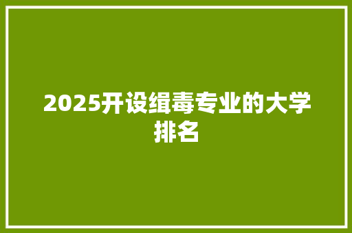 2025开设缉毒专业的大学排名