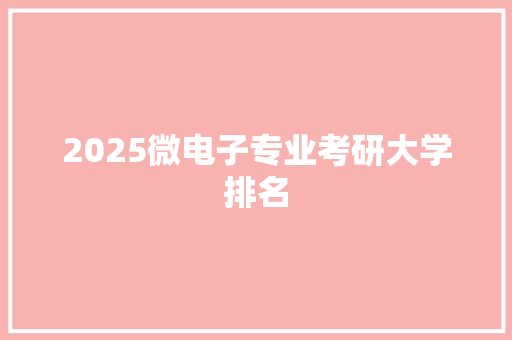 2025微电子专业考研大学排名