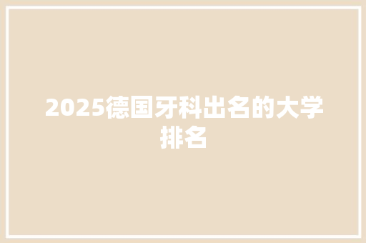 2025德国牙科出名的大学排名