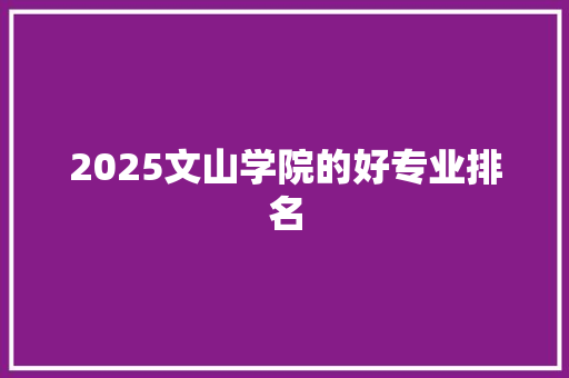 2025文山学院的好专业排名