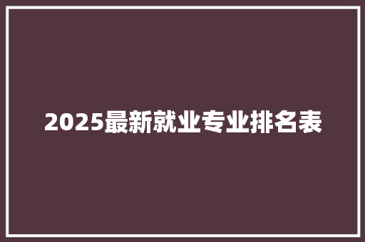 2025最新就业专业排名表