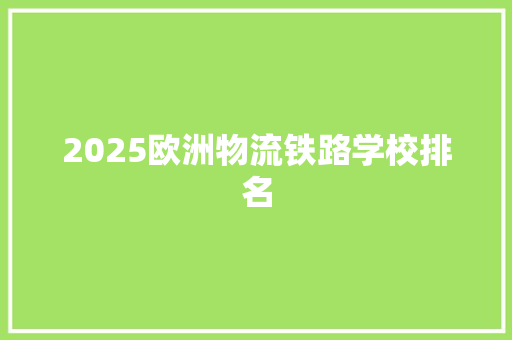 2025欧洲物流铁路学校排名
