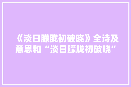 《淡日朦胧初破晓》全诗及意思和“淡日朦胧初破晓”的拼音注释