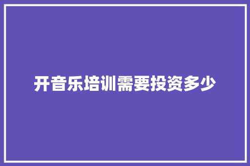 开音乐培训需要投资多少