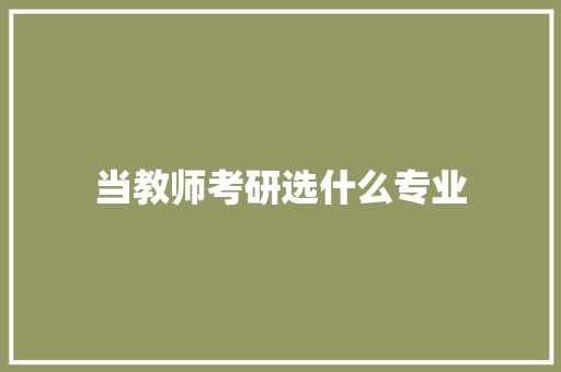 当教师考研选什么专业