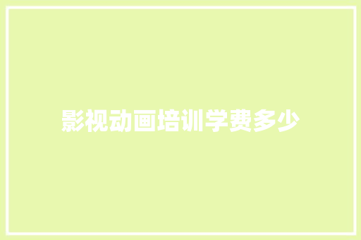 影视动画培训学费多少