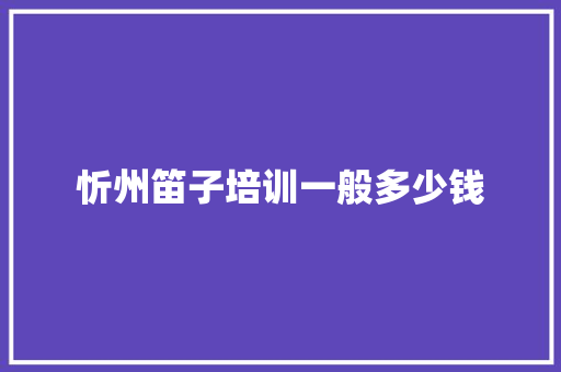 忻州笛子培训一般多少钱