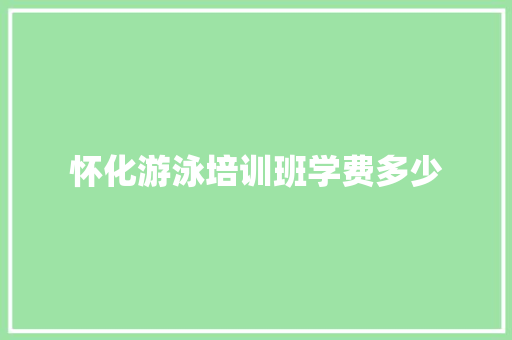怀化游泳培训班学费多少