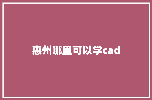 惠州哪里可以学cad