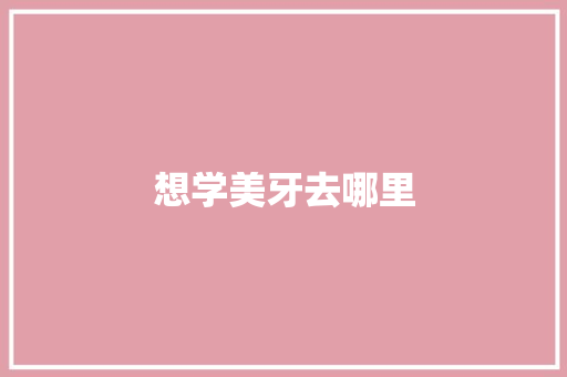 想学美牙去哪里