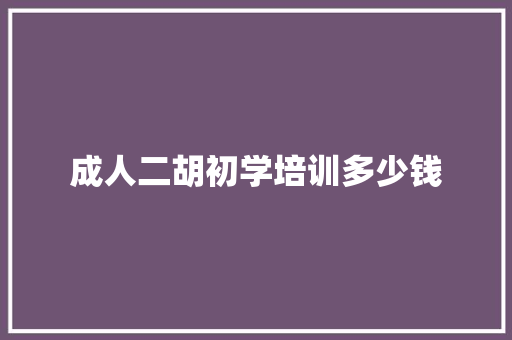 成人二胡初学培训多少钱
