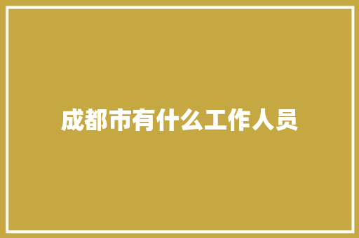 成都市有什么工作人员