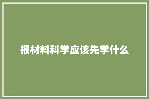 报材料科学应该先学什么