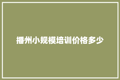 播州小规模培训价格多少