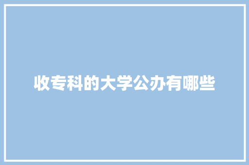 收专科的大学公办有哪些
