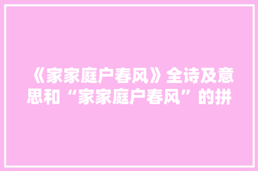 《家家庭户春风》全诗及意思和“家家庭户春风”的拼音注释 诗词鉴赏