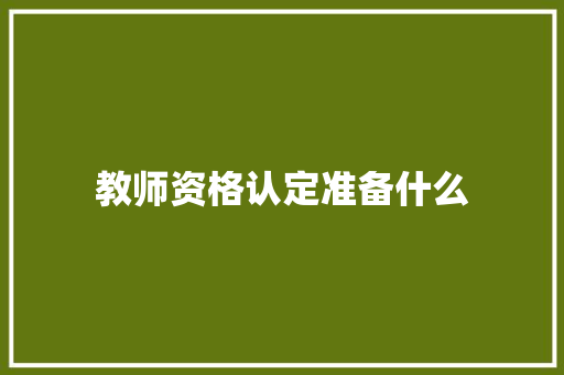 教师资格认定准备什么