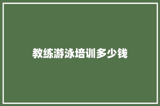 教练游泳培训多少钱