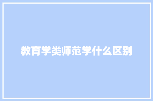 教育学类师范学什么区别