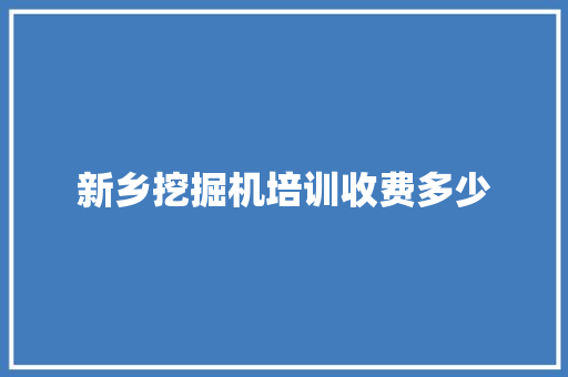 新乡挖掘机培训收费多少