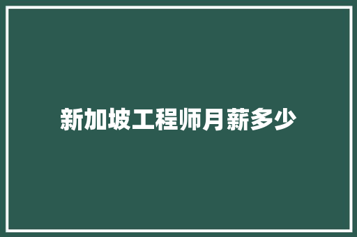 新加坡工程师月薪多少