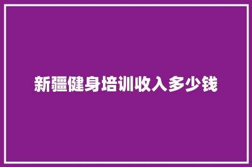 新疆健身培训收入多少钱