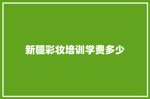 新疆彩妆培训学费多少