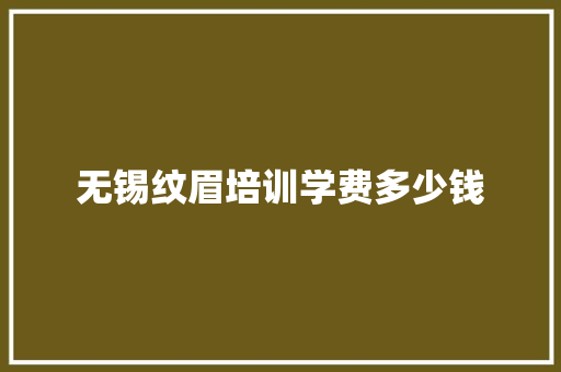 无锡纹眉培训学费多少钱