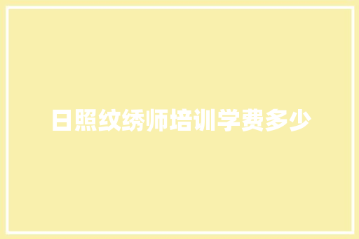 日照纹绣师培训学费多少