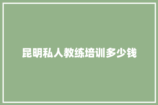 昆明私人教练培训多少钱