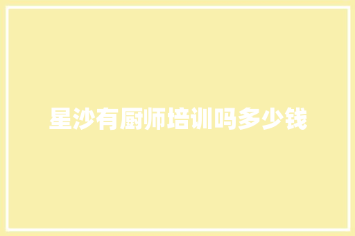 星沙有厨师培训吗多少钱