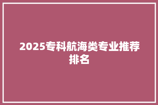 2025专科航海类专业推荐排名
