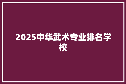 2025中华武术专业排名学校