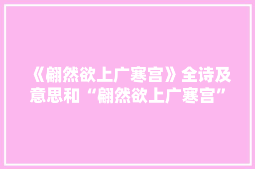 《翩然欲上广寒宫》全诗及意思和“翩然欲上广寒宫”的拼音注释