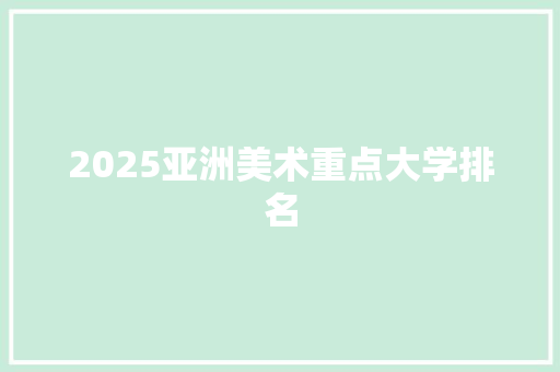 2025亚洲美术重点大学排名