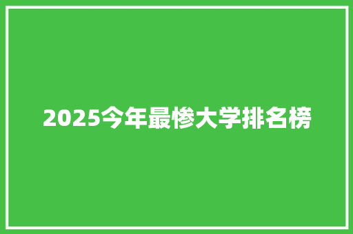 2025今年最惨大学排名榜