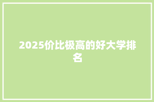 2025价比极高的好大学排名