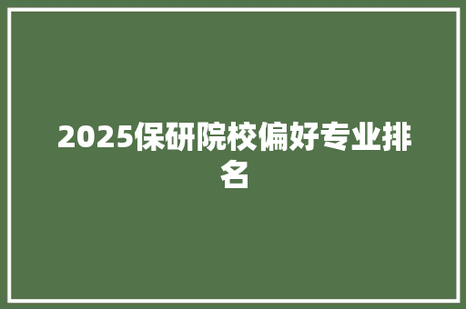 2025保研院校偏好专业排名