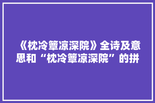 《枕冷簟凉深院》全诗及意思和“枕冷簟凉深院”的拼音注释