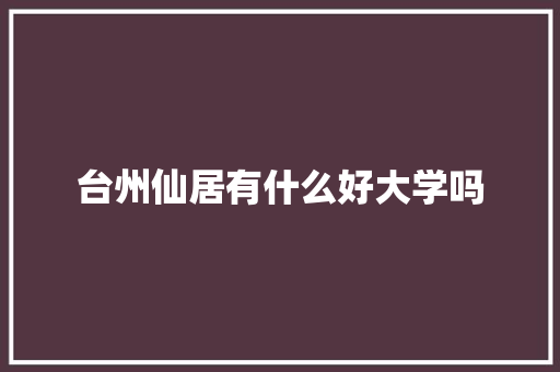 台州仙居有什么好大学吗