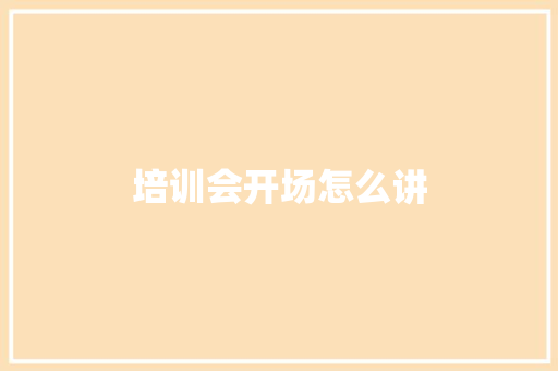 培训会开场怎么讲