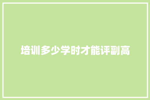 培训多少学时才能评副高