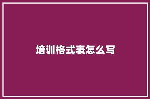 培训格式表怎么写