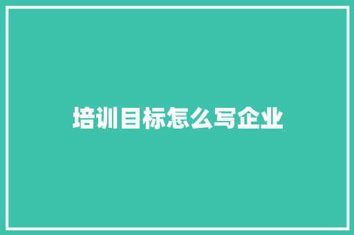 培训目标怎么写企业