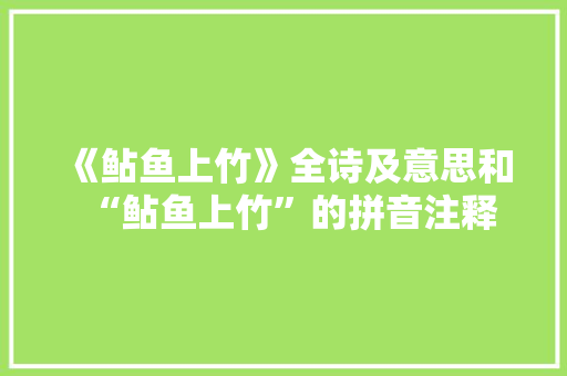 《鲇鱼上竹》全诗及意思和“鲇鱼上竹”的拼音注释